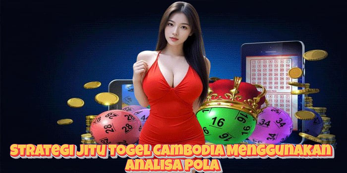 Strategi Jitu Togel Cambodia Menggunakan Analisa Pola