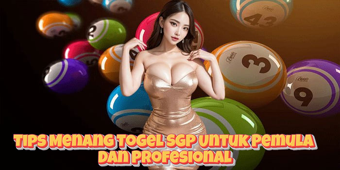 Tips Menang Togel SGP Untuk Pemula Dan Profesional