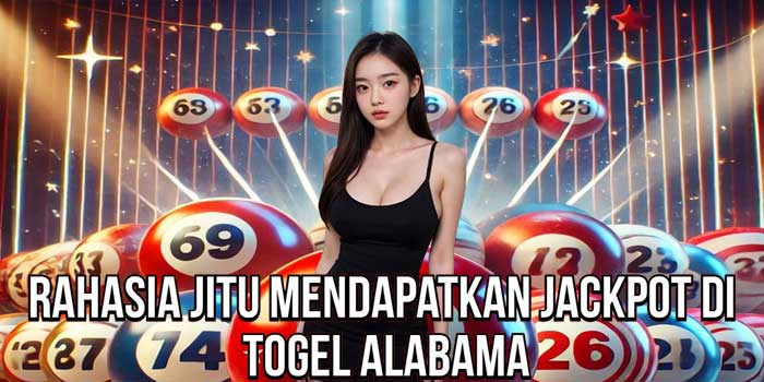 Rahasia Jitu Mendapatkan Jackpot Di Togel Alabama
