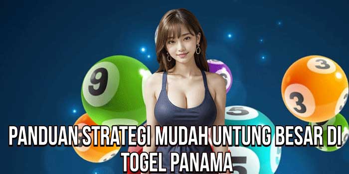 Panduan Strategi Mudah Untung Besar Di Togel Panama