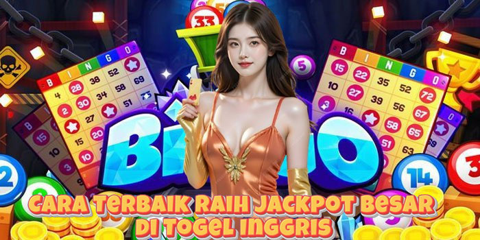Cara Terbaik Raih Jackpot Besar di Togel Inggris