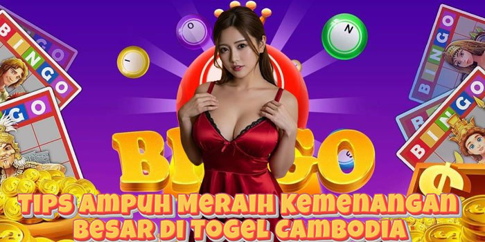 Tips Ampuh Meraih Kemenangan Besar di Togel Cambodia